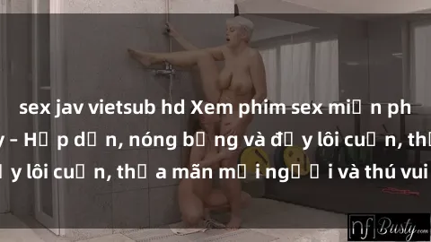 sex jav vietsub hd Xem phim sex miễn phí online ngay tại đây – Hấp dẫn, nóng bỏng và đầy lôi cuốn, thỏa mãn mọi người và thú vui của bạn!