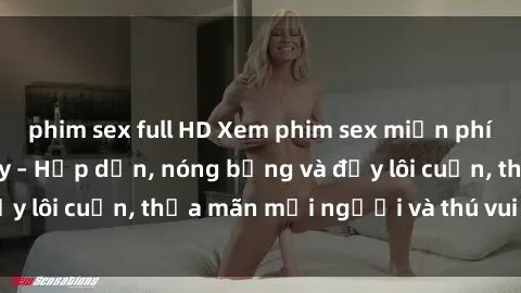 phim sex full HD Xem phim sex miễn phí online ngay tại đây – Hấp dẫn, nóng bỏng và đầy lôi cuốn, thỏa mãn mọi người và thú vui của bạn!