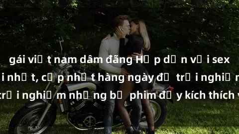 gái việt nam dâm đãng Hấp dẫn với sex hentai vietsub mới nhất, cập nhật hàng ngày để trải nghiệm những bộ phim đầy kích thích và hấp dẫn.